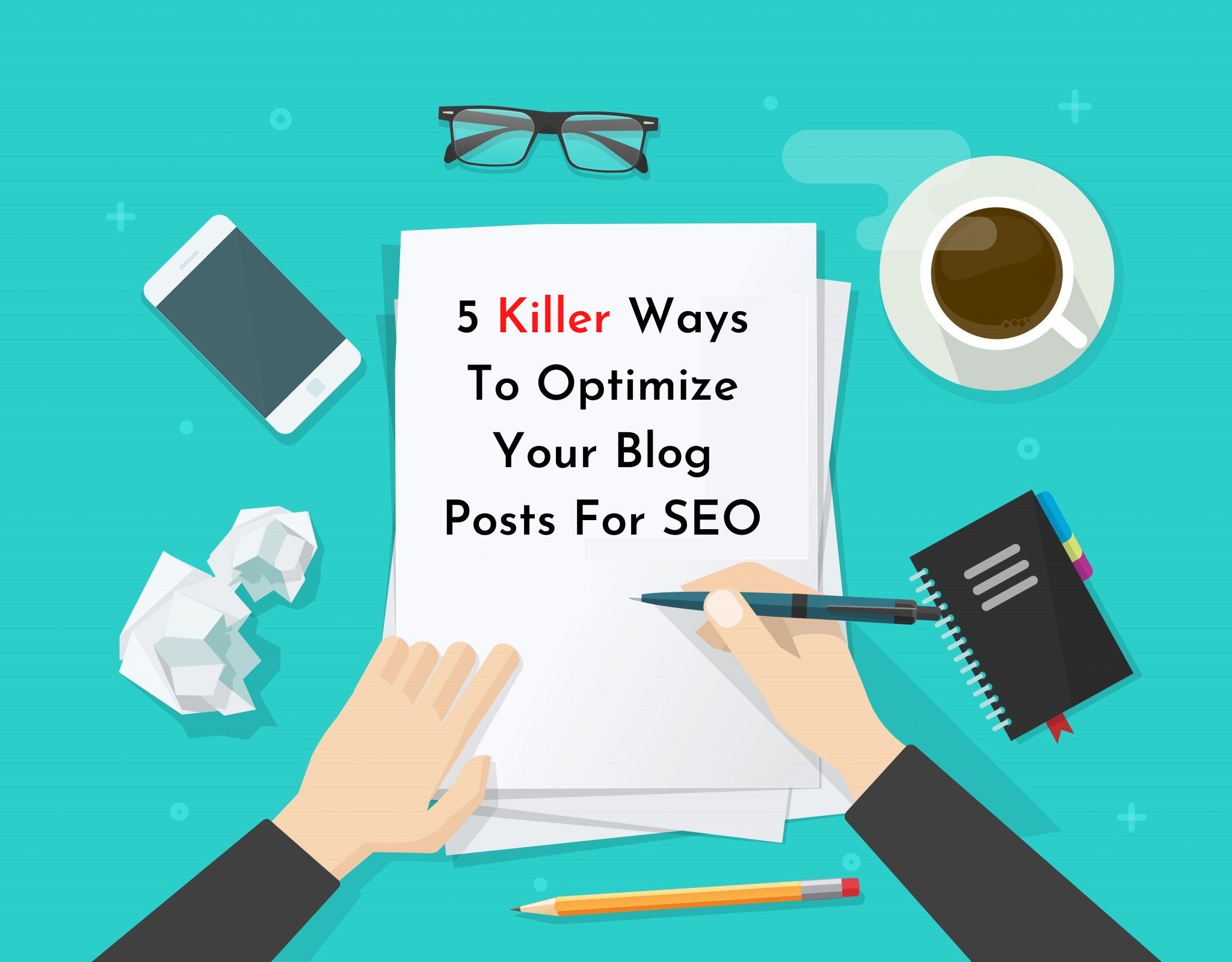 5 Killer Ways To Optimize Your Blog Posts For SEO
